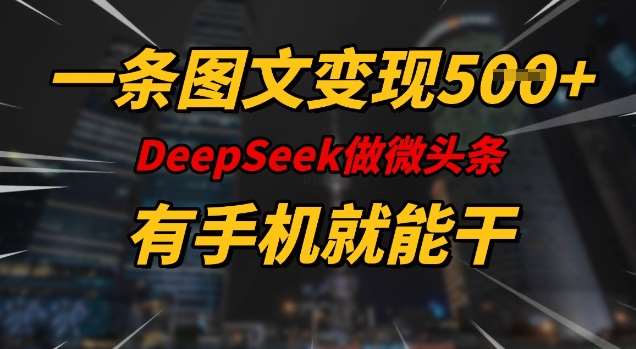 一条图文变现5张，DeeSeep微头条，有手机就能做-问小徐资源库