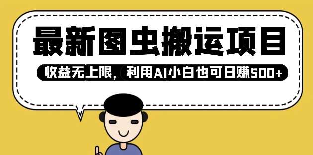 最新图虫搬运项目，收益无上限，利用AI小白也可日入多张-问小徐资源库