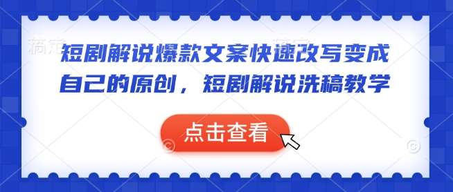短剧解说爆款文案快速改写变成自己的原创，短剧解说洗稿教学-问小徐资源库