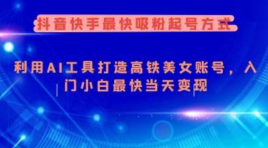 抖音快手最快吸粉起号方式，利用AI工具打造美女账号，入门小白最快当天变现-问小徐资源库