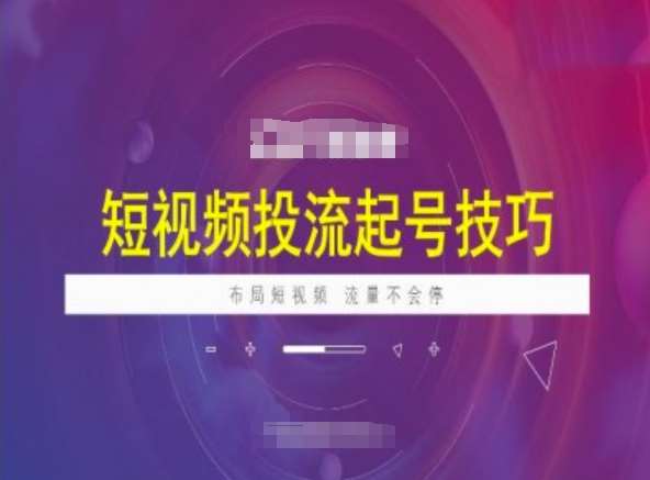 短视频投流起号技巧，短视频抖加技巧，布局短视频，流量不会停-问小徐资源库