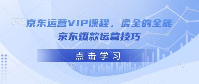 京东运营VIP课程，最全的全能京东爆款运营技巧-问小徐资源库