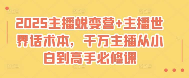 2025主播蜕变营+主播世界话术本，千万主播从小白到高手必修课-问小徐资源库