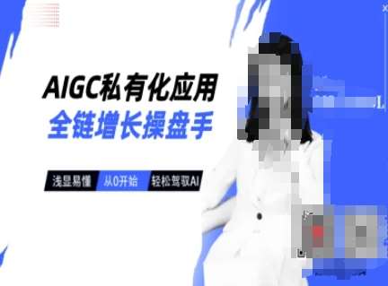 AIGC私有化应用全链增长操盘手，浅显易懂，从0开始轻松，驾驭AI-问小徐资源库