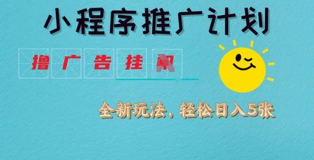 小程序推广计划，撸广告挂JI全新玩法，轻松日均四张【揭秘】-问小徐资源库