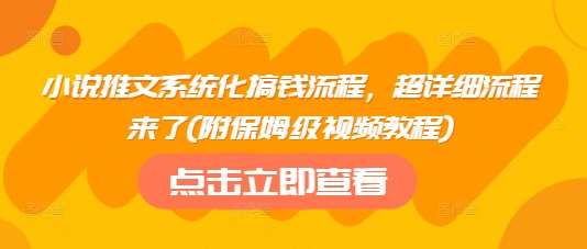 小说推文系统化搞钱流程，超详细流程来了(附保姆级视频教程)-问小徐资源库