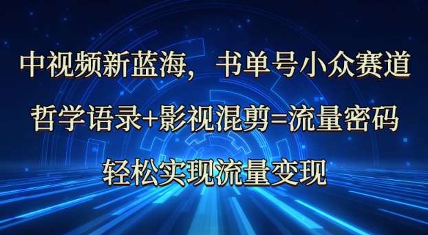 中视频新蓝海：哲学语录+影视混剪=流量密码，轻松实现流量变现-问小徐资源库
