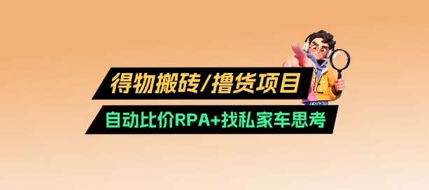得物搬砖撸货项目_自动比价RPA+找私车思考v2.0-问小徐资源库