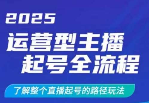 2025运营型主播起号全流程，了解整个直播起号的路径玩法（全程一个半小时，干货满满）-问小徐资源库