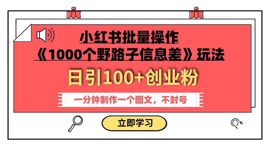 （7676期）小红书批量操作《1000个野路子信息差》玩法 日引100+创业粉 一分钟一个图文-问小徐资源库