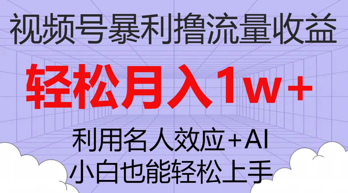 （7652期）视频号暴利撸流量收益，小白也能轻松上手，轻松月入1w+-问小徐资源库