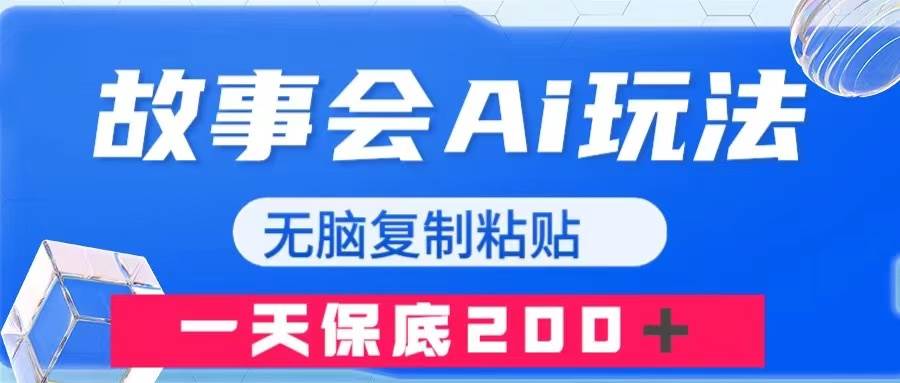 （7910期）故事会AI玩法，无脑复制粘贴，一天收入200＋-问小徐资源库