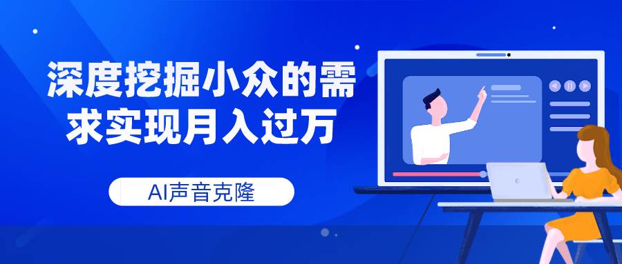 （7831期）AI声音克隆，深度挖掘小众的需求实现月入过万-问小徐资源库