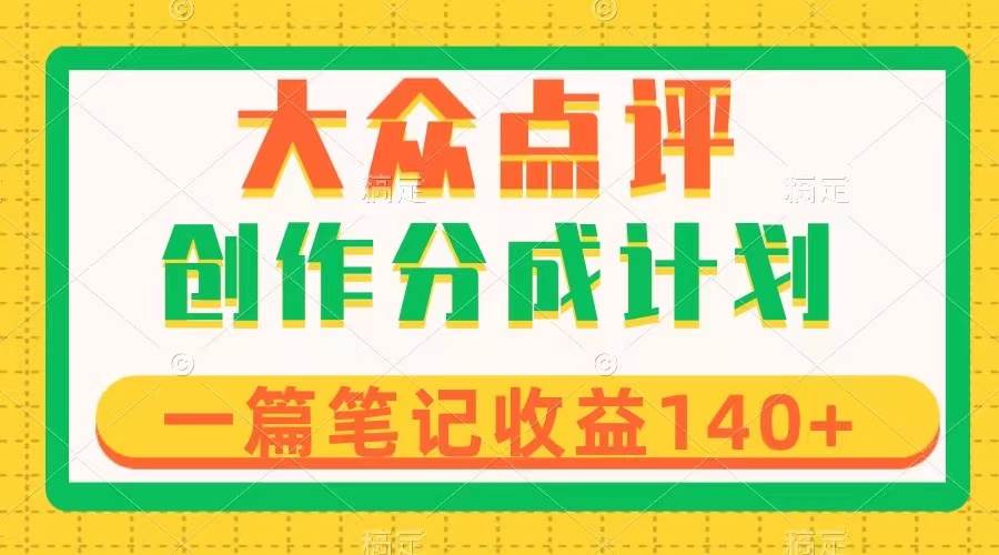 （8075期）大众点评创作分成，一篇笔记收益140+，新风口第一波，作品制作简单-问小徐资源库