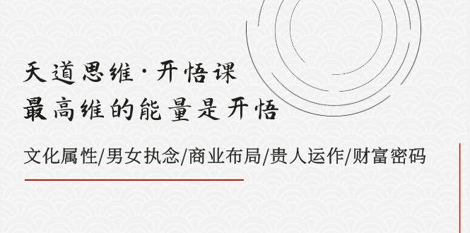 （7975期）天道思维·开悟课-最高维的能量是开悟，文化属性/男女执念/商业布局/贵人..-问小徐资源库