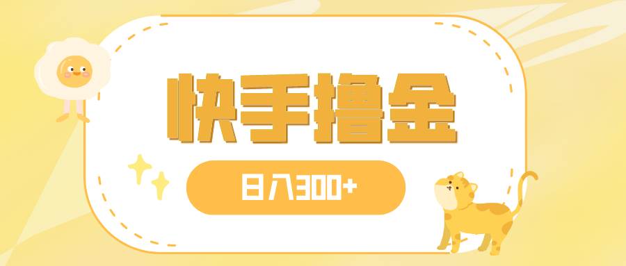（7785期）日入300+，快手撸金项目，可矩阵-问小徐资源库