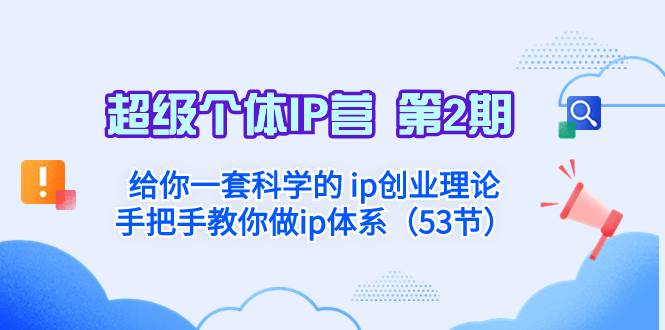 （8254期）超级个体·IP营 第2期：给你一套科学的 ip创业理论  手把手教你做ip体系...-问小徐资源库