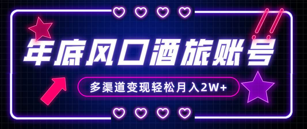 （8237期）年底大风口旅游赛道酒旅账号，多渠道变现，小白也能月入2W+-问小徐资源库