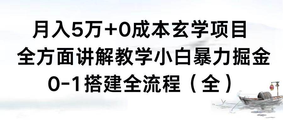 （8596期）月入5万+0成本玄学项目，全方面讲解教学，0-1搭建全流程（全）小白暴力掘金-问小徐资源库