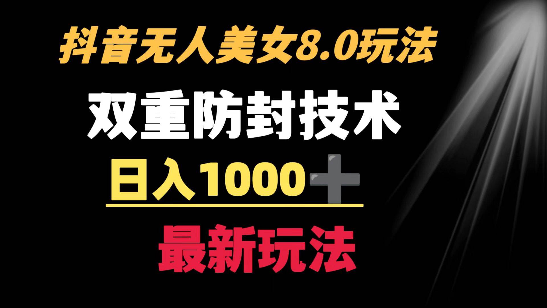 （8842期）抖音无人美女玩法 双重防封手段 不封号日入1000+教程+软件+素材-问小徐资源库