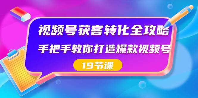 （8716期）视频号-获客转化全攻略，手把手教你打造爆款视频号（19节课）-问小徐资源库