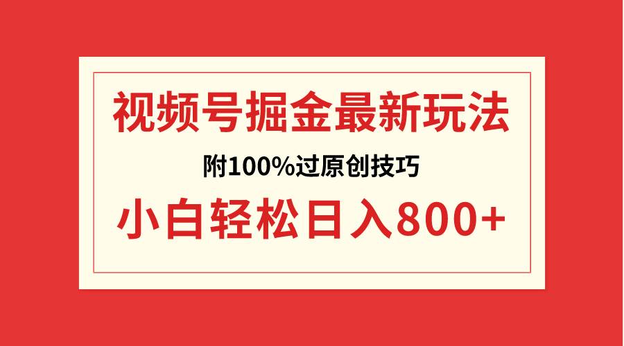 （8826期）视频号掘金，小白轻松日入800+（附100%过原创技巧）-问小徐资源库