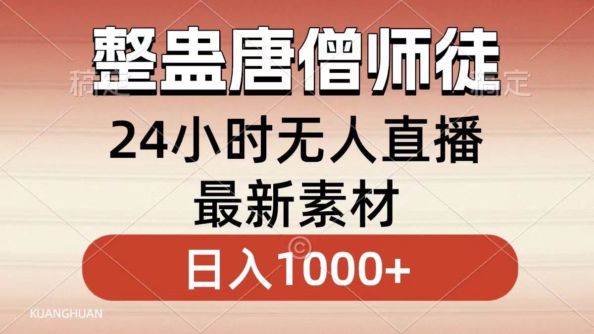 （8792期）整蛊唐僧师徒四人，无人直播最新素材，小白也能一学就会，轻松日入1000+-问小徐资源库