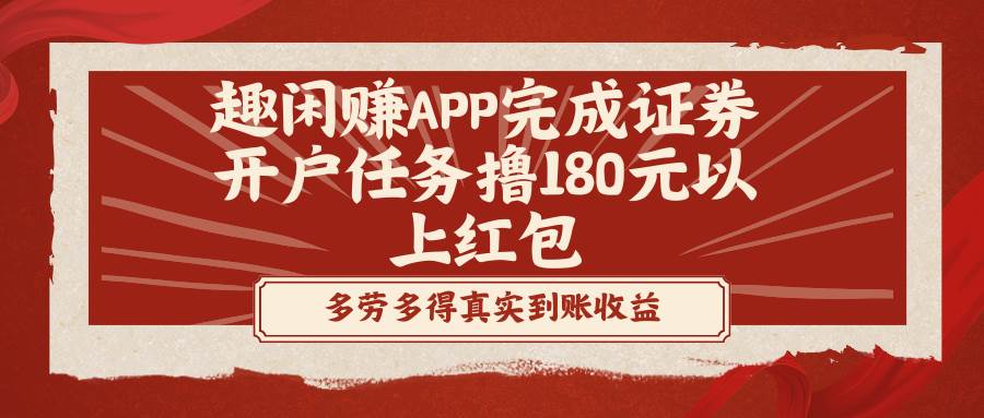 （8730期）趣闲赚APP完成证券开户任务撸180元以上红包-问小徐资源库