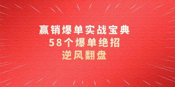 （8526期）赢销爆单实操宝典，58个爆单绝招，逆风翻盘（63节课）-问小徐资源库