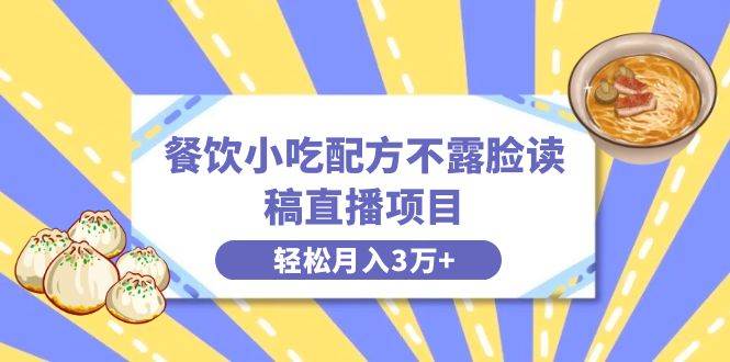 （8543期）餐饮小吃配方不露脸读稿直播项目，无需露脸，月入3万+附小吃配方资源-问小徐资源库