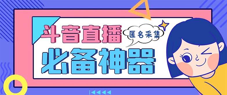 （8641期）最新斗音直播间采集，支持采集连麦匿名直播间，精准获客神器【采集脚本+...-问小徐资源库