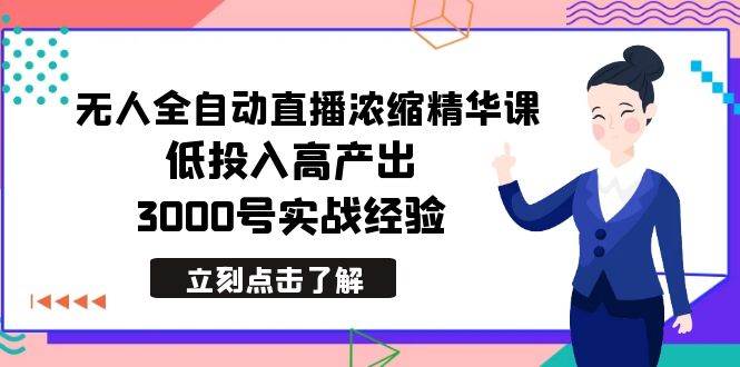 （8874期）最新无人全自动直播浓缩精华课，低投入高产出，3000号实战经验-问小徐资源库