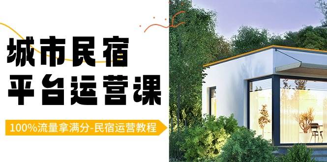 （8890期）城市民宿-平台运营课，100%流量拿满分-民宿运营教程（18节课）-问小徐资源库