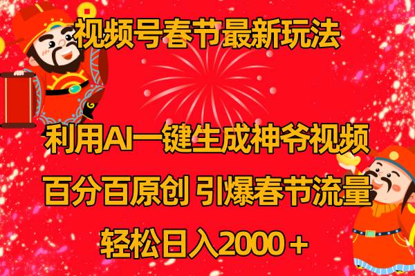 （8887期）视频号春节玩法 利用AI一键生成财神爷视频 百分百原创 引爆春节流量 日入2k-问小徐资源库