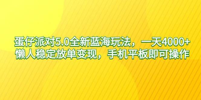 （9127期）蛋仔派对5.0全新蓝海玩法，一天4000+，懒人稳定放单变现，手机平板即可...-问小徐资源库