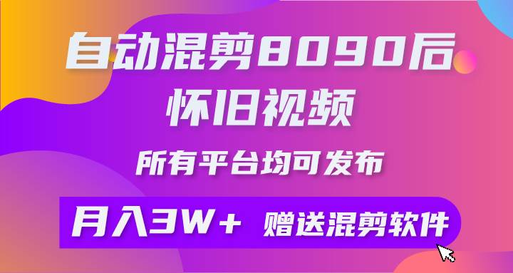（9699期）自动混剪8090后怀旧视频，所有平台均可发布，矩阵操作轻松月入3W+-问小徐资源库