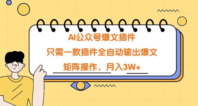 （9248期）AI公众号爆文插件，只需一款插件全自动输出爆文，矩阵操作，月入3W+-问小徐资源库