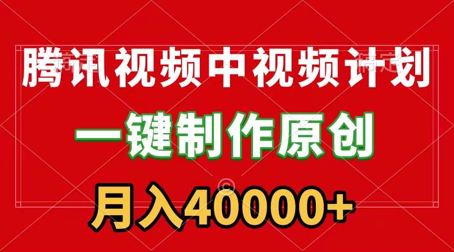 （9386期）腾讯视频APP中视频计划，一键制作，刷爆流量分成收益，月入40000+附软件-问小徐资源库