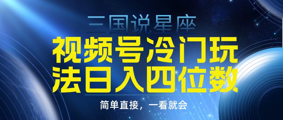（9383期）视频号掘金冷门玩法，三国星座赛道，日入四位数（教程+素材）-问小徐资源库