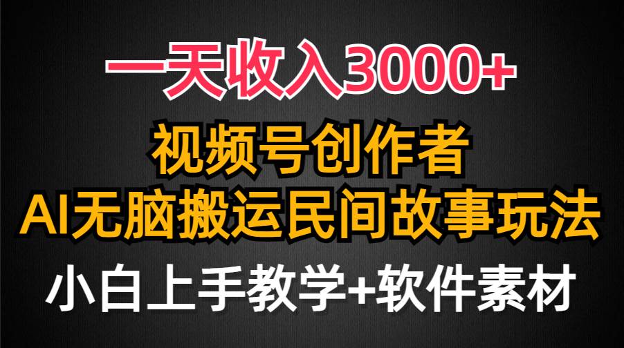 （9510期）一天收入3000+，视频号创作者分成，民间故事AI创作，条条爆流量，小白也...-问小徐资源库