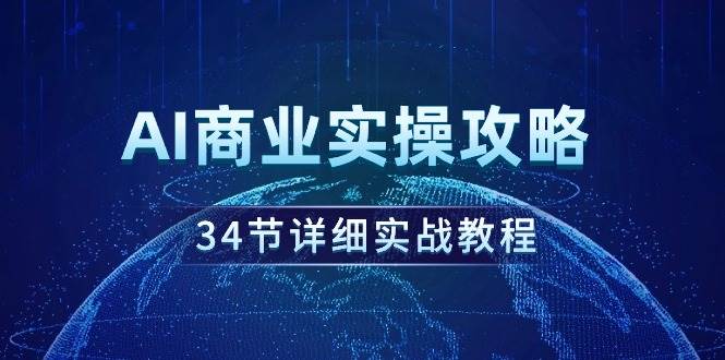 （9421期）AI商业实操攻略，34节详细实战教程！-问小徐资源库