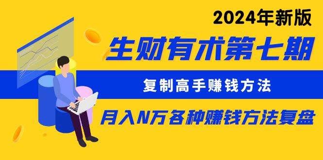 （9460期）生财有术第七期：复制高手赚钱方法 月入N万各种方法复盘（更新到24年0313）-问小徐资源库