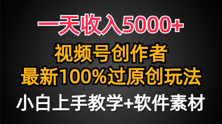 （9568期）一天收入5000+，视频号创作者，最新100%原创玩法，对新人友好，小白也可.-问小徐资源库