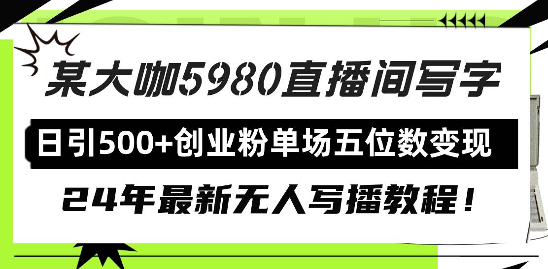 （9416期）直播间写写字日引500+创业粉，24年最新无人写播教程！单场五位数变现-问小徐资源库