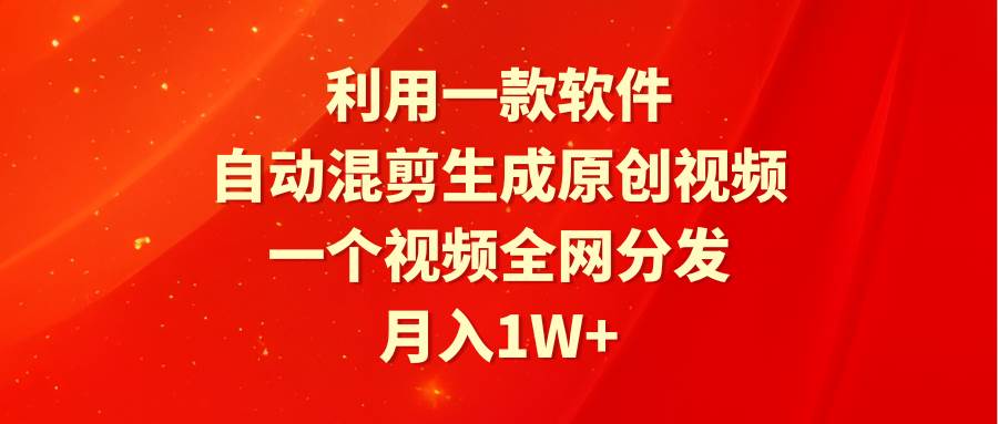 （9472期）利用一款软件，自动混剪生成原创视频，一个视频全网分发，月入1W+附软件-问小徐资源库