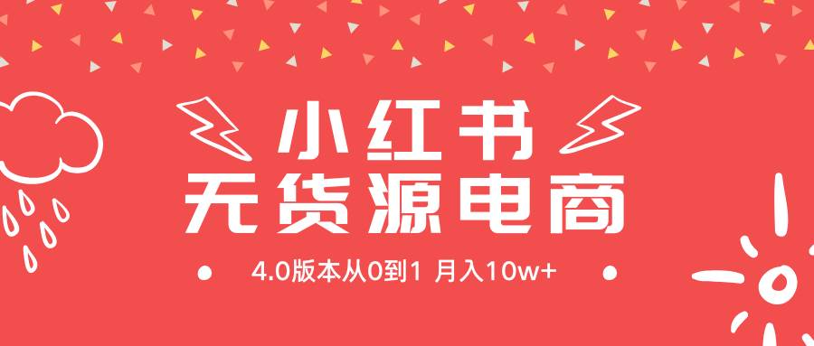 （9317期）小红书无货源新电商4.0版本从0到1月入10w+-问小徐资源库