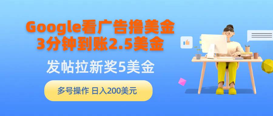 （9678期）Google看广告撸美金，3分钟到账2.5美金，发帖拉新5美金，多号操作，日入...-问小徐资源库