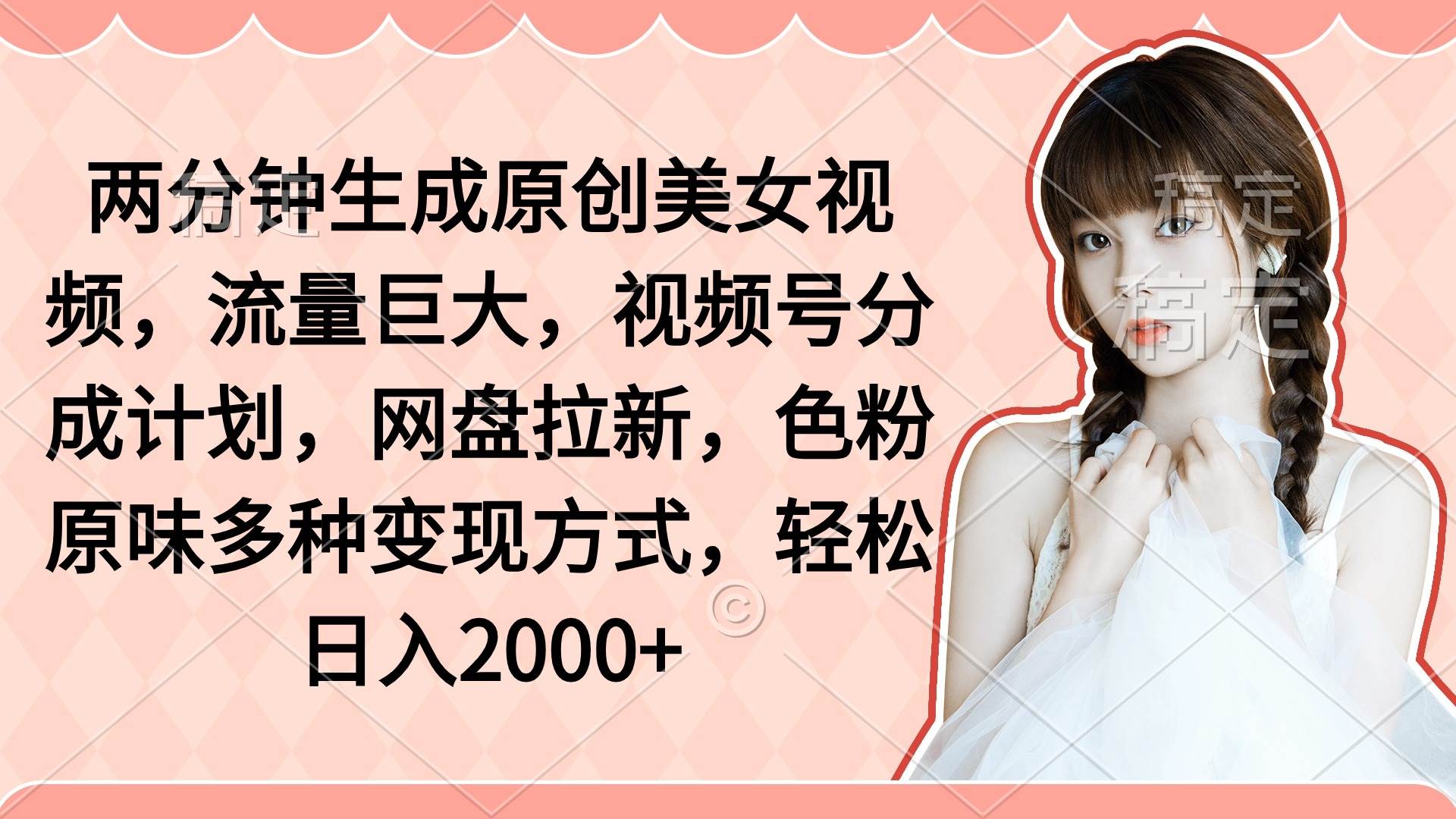 （9347期）两分钟生成原创美女视频，流量巨大，视频号分成计划，网盘拉新，色粉原...-问小徐资源库