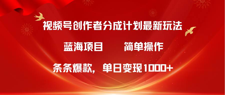 （10093期）视频号创作者分成5.0，最新方法，条条爆款，简单无脑，单日变现1000+-问小徐资源库