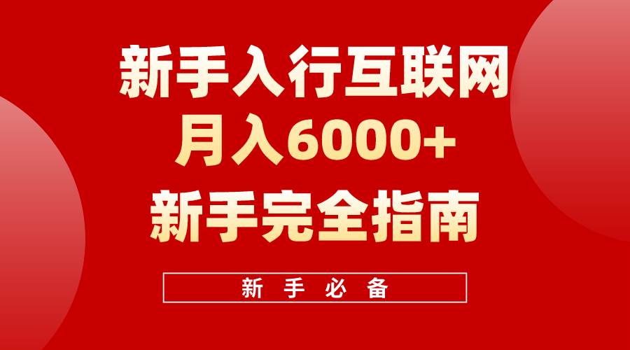 （10058期）互联网新手月入6000+完全指南 十年创业老兵用心之作，帮助小白快速入门-问小徐资源库